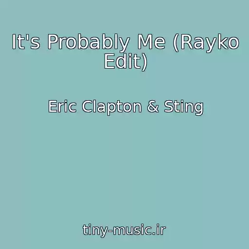 کاور آهنگ It's Probably Me (Rayko Edit) از Eric Clapton & Sting