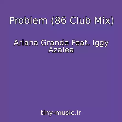 کاور آهنگ Problem (86 Club Mix) از Ariana Grande Feat. Iggy Azalea