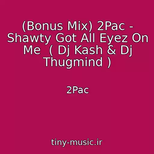 کاور آهنگ (Bonus Mix) 2Pac - Shawty Got All Eyez On Me  ( Dj Kash & Dj Thugmind ) از 2Pac