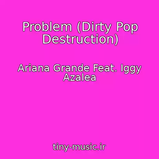 کاور آهنگ Problem (Dirty Pop Destruction) از Ariana Grande Feat. Iggy Azalea