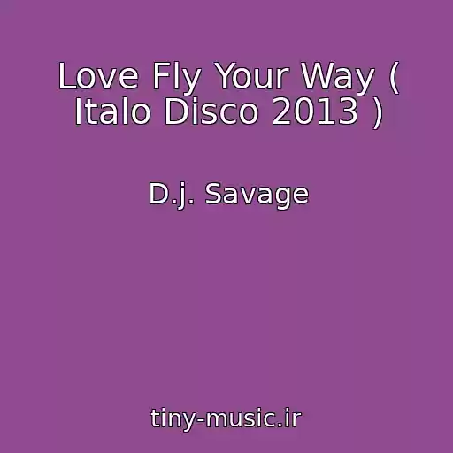 کاور آهنگ Love Fly Your Way ( Italo Disco 2013 ) از D.j. Savage