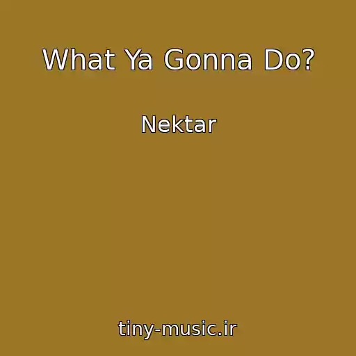 کاور آهنگ What Ya Gonna Do? از Nektar