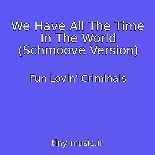کاور آهنگ We Have All The Time In The World (Schmoove Version) از Fun Lovin' Criminals