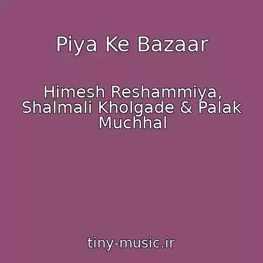 کاور آهنگ Piya Ke Bazaar از Himesh Reshammiya, Shalmali Kholgade & Palak Muchhal