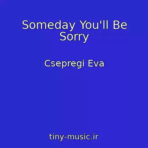 کاور آهنگ Someday You'll Be Sorry از Csepregi Eva