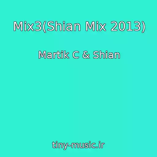 کاور آهنگ Mix3(Shian Mix 2013) از Martik C & Shian