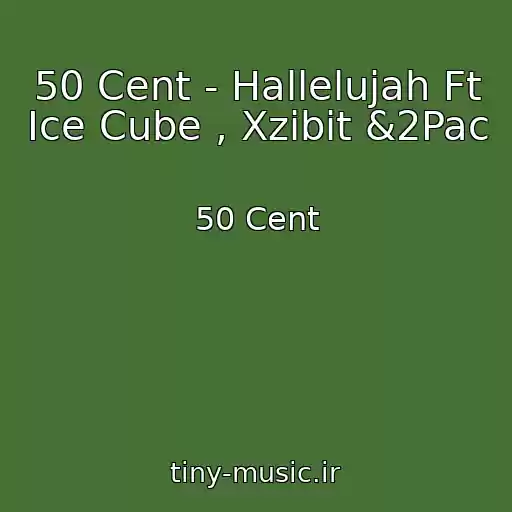 کاور آهنگ 50 Cent - Hallelujah Ft Ice Cube , Xzibit &2Pac از 50 Cent