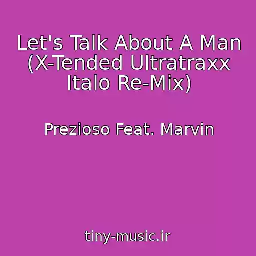کاور آهنگ Let's Talk About A Man (X-Tended Ultratraxx Italo Re-Mix) از Prezioso Feat. Marvin