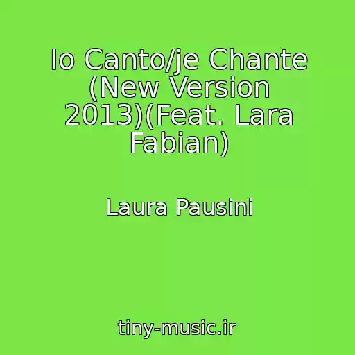 کاور آهنگ Io Canto/je Chante (New Version 2013)(Feat. Lara Fabian) از Laura Pausini