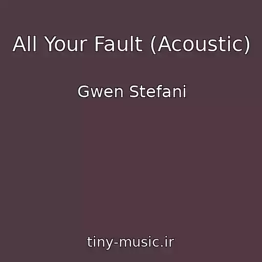 کاور آهنگ All Your Fault (Acoustic) از Gwen Stefani