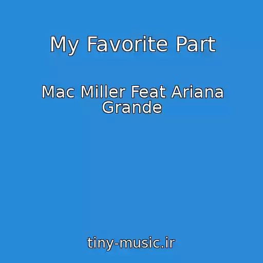 کاور آهنگ My Favorite Part از Mac Miller Feat Ariana Grande