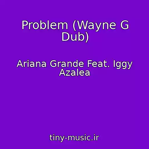 کاور آهنگ Problem (Wayne G Dub) از Ariana Grande Feat. Iggy Azalea