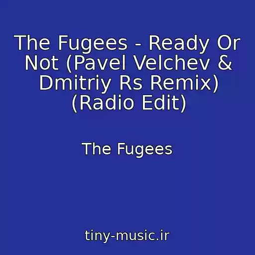 کاور آهنگ The Fugees - Ready Or Not (Pavel Velchev & Dmitriy Rs Remix) (Radio Edit) از The Fugees