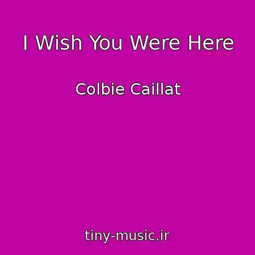 کاور آهنگ I Wish You Were Here از Colbie Caillat
