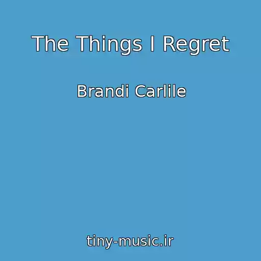 کاور آهنگ The Things I Regret از Brandi Carlile