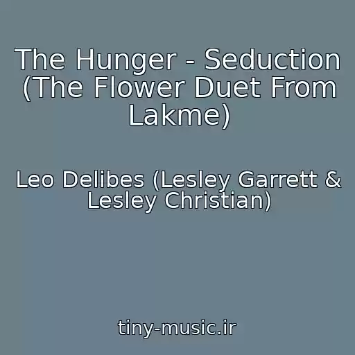 کاور آهنگ The Hunger - Seduction (The Flower Duet From Lakme) از Leo Delibes (Lesley Garrett & Lesley Christian)