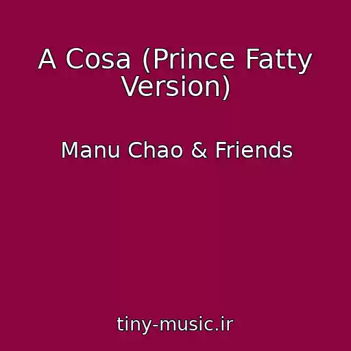 کاور آهنگ A Cosa (Prince Fatty Version) از Manu Chao & Friends