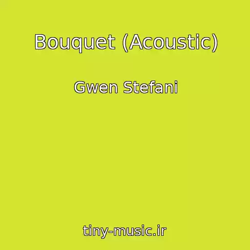 کاور آهنگ Bouquet (Acoustic) از Gwen Stefani