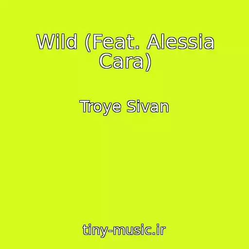کاور آهنگ Wild (Feat. Alessia Cara) از Troye Sivan