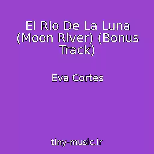 کاور آهنگ El Rio De La Luna (Moon River) (Bonus Track) از Eva Cortes