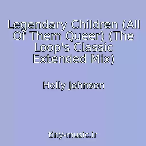کاور آهنگ Legendary Children (All Of Them Queer) (The Loop's Classic Extended Mix) از Holly Johnson
