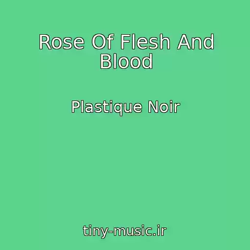 کاور آهنگ Rose Of Flesh And Blood از Plastique Noir