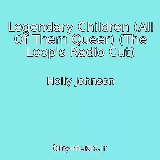کاور آهنگ Legendary Children (All Of Them Queer) (The Loop's Radio Cut) از Holly Johnson