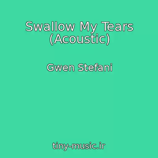 کاور آهنگ Swallow My Tears (Acoustic) از Gwen Stefani