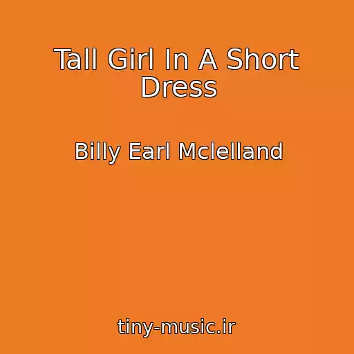 کاور آهنگ Tall Girl In A Short Dress از Billy Earl Mclelland