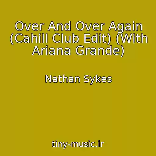 کاور آهنگ Over And Over Again (Cahill Club Edit) (With Ariana Grande) از Nathan Sykes