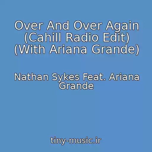 کاور آهنگ Over And Over Again (Cahill Radio Edit) (With Ariana Grande) از Nathan Sykes Feat. Ariana Grande