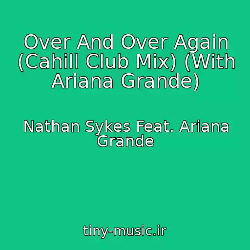 کاور آهنگ Over And Over Again (Cahill Club Mix) (With Ariana Grande) از Nathan Sykes Feat. Ariana Grande