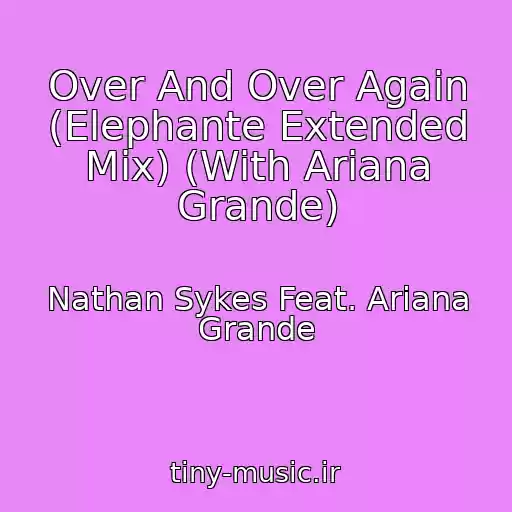 کاور آهنگ Over And Over Again (Elephante Extended Mix) (With Ariana Grande) از Nathan Sykes Feat. Ariana Grande