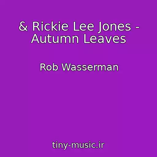 کاور آهنگ & Rickie Lee Jones - Autumn Leaves از Rob Wasserman