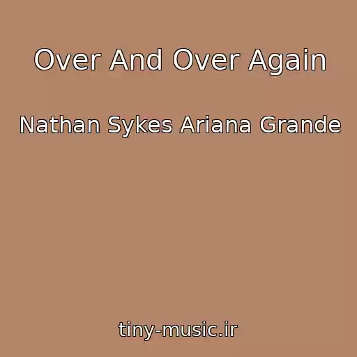 کاور آهنگ Over And Over Again از Nathan Sykes Ariana Grande