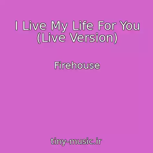 کاور آهنگ I Live My Life For You (Live Version) از Firehouse