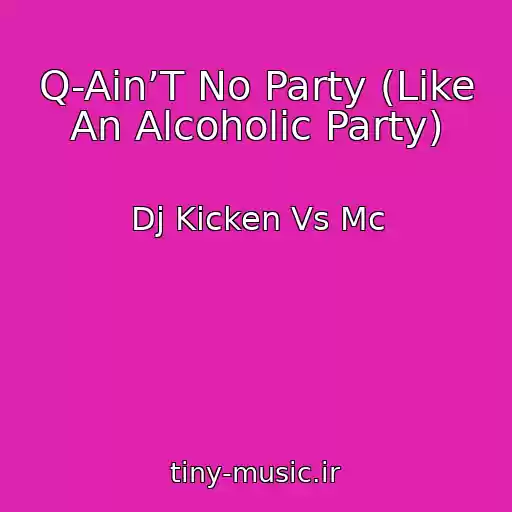کاور آهنگ Q-Ain’T No Party (Like An Alcoholic Party) از Dj Kicken Vs Mc