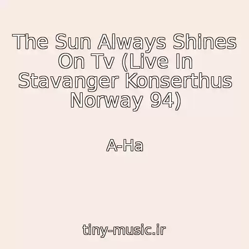کاور آهنگ The Sun Always Shines On Tv (Live In Stavanger Konserthus Norway 94) از A-Ha