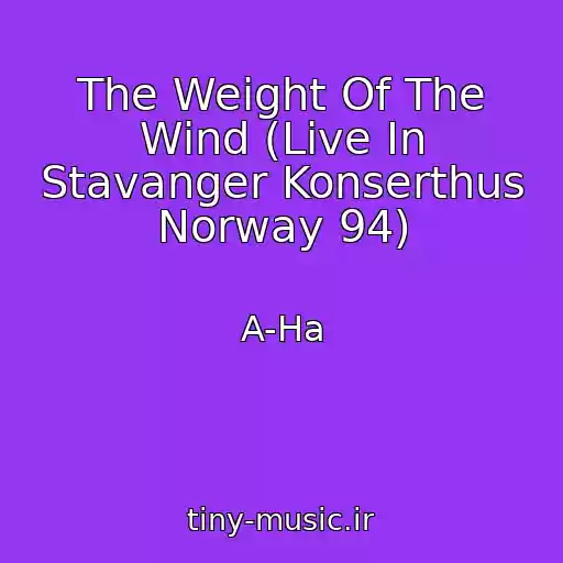 کاور آهنگ The Weight Of The Wind (Live In Stavanger Konserthus Norway 94) از A-Ha
