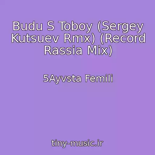 کاور آهنگ Budu S Toboy (Sergey Kutsuev Rmx) (Record Rassia Mix) از 5Ayvsta Femili