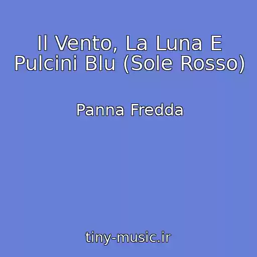 کاور آهنگ Il Vento, La Luna E Pulcini Blu (Sole Rosso) از Panna Fredda