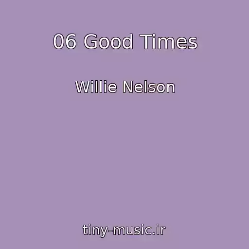 کاور آهنگ 06 Good Times از Willie Nelson