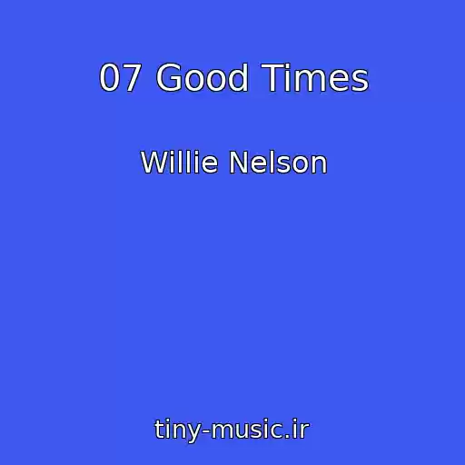 کاور آهنگ 07 Good Times از Willie Nelson