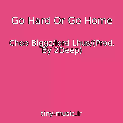 کاور آهنگ Go Hard Or Go Home از Choo Biggz/lord Lhus/(Prod. By 2Deep)