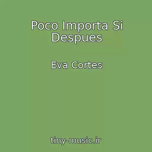 کاور آهنگ Poco Importa Si Despues از Eva Cortes