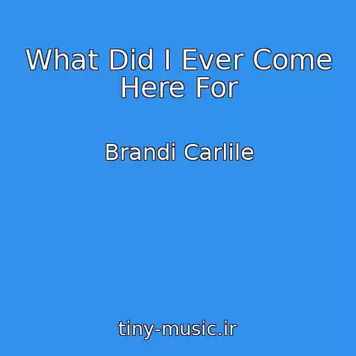 کاور آهنگ What Did I Ever Come Here For از Brandi Carlile
