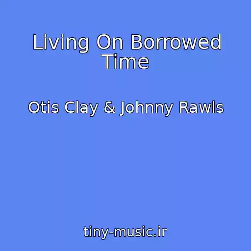 کاور آهنگ Living On Borrowed Time از Otis Clay & Johnny Rawls