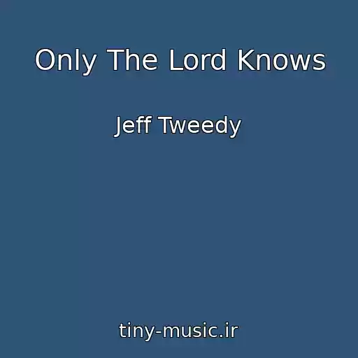 کاور آهنگ Only The Lord Knows از Jeff Tweedy