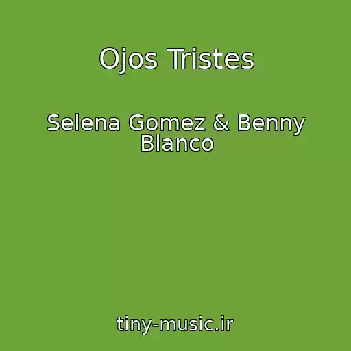 کاور آهنگ Ojos Tristes از Selena Gomez & Benny Blanco