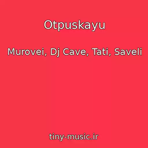 کاور آهنگ Otpuskayu از Murovei, Dj Cave, Tati, Saveli
